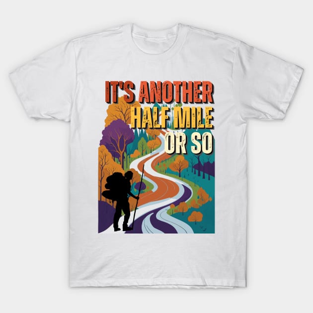 Its Another Half Mile Or So - Hiking - Outdoors T-Shirt by pixcotee